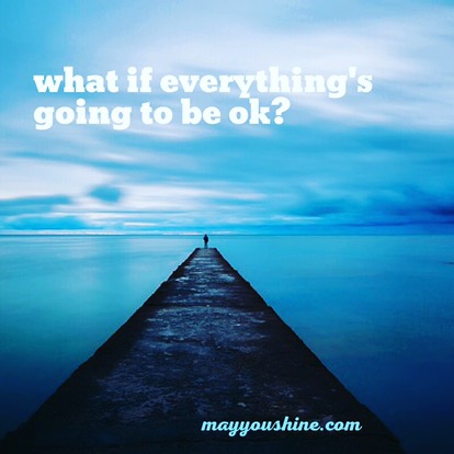 How to Beat the Blues? Tip #3: What If Everything is Going to Be OK?